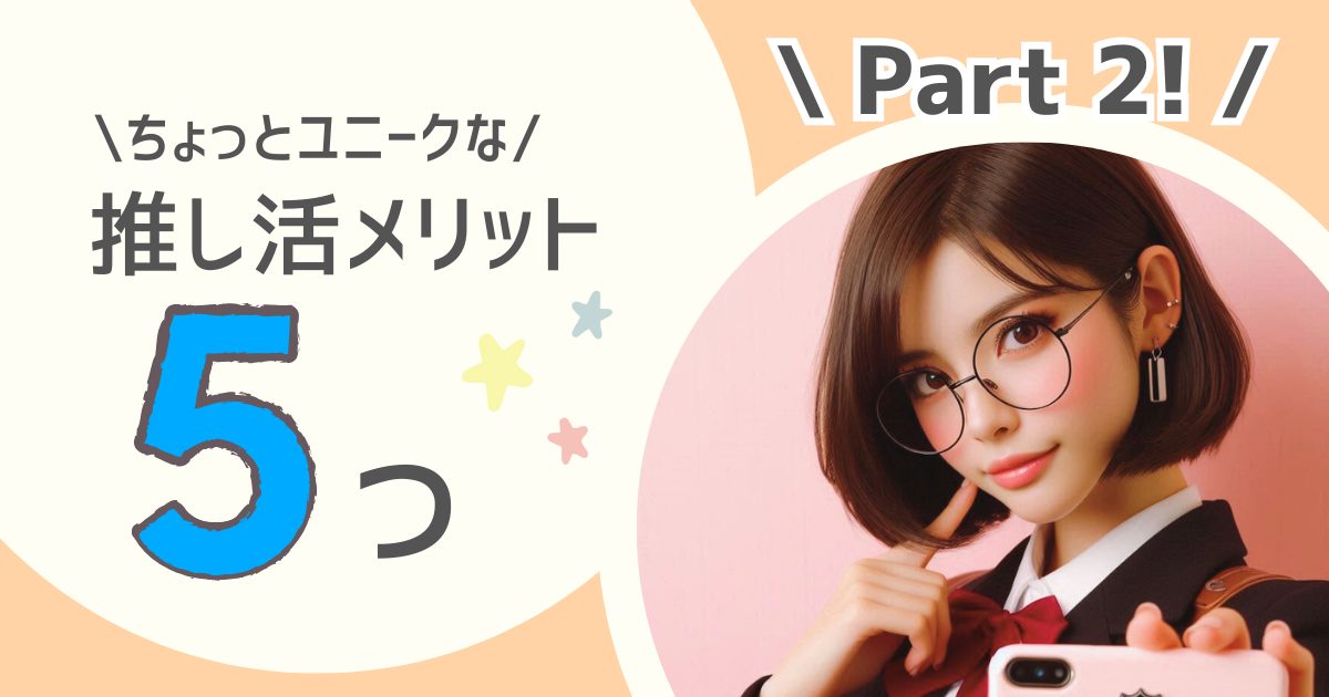【推し活】ユニークな5つのメリット●Part2●