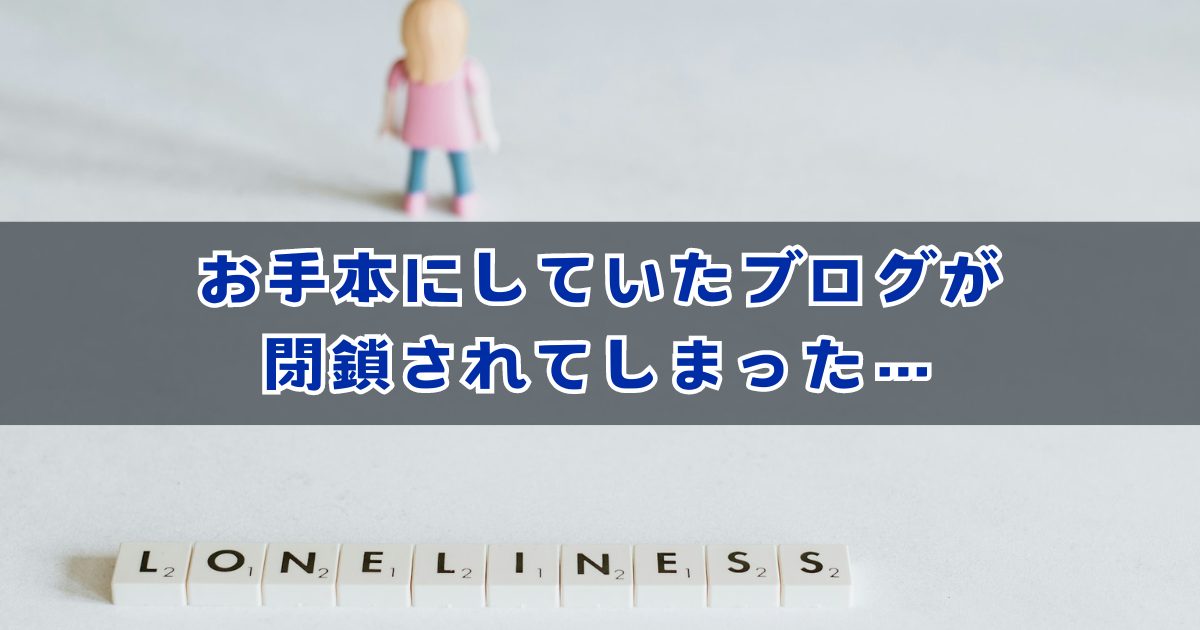 お手本にしていたブログが閉鎖でショック…！めげずに続けていきたい