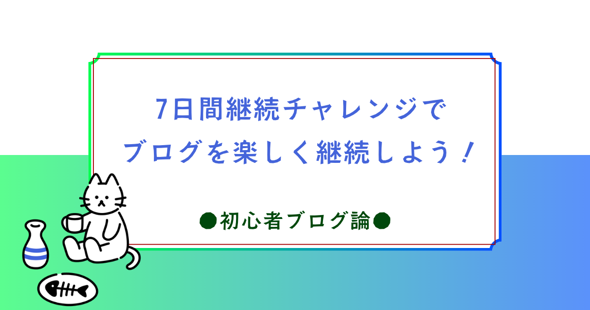 ブログ初心者のあなたへ！「7日間継続チャレンジ」で楽しく継続しよう