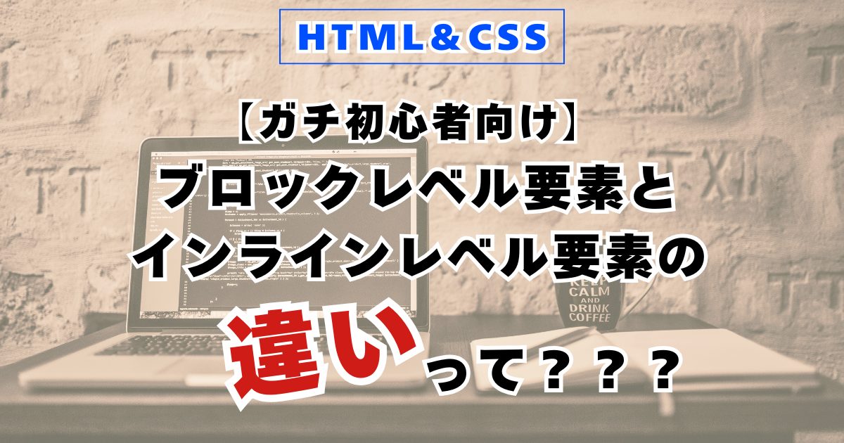 【初心者向け】CSSのブロックレベル要素とインラインレベル要素の違いは？