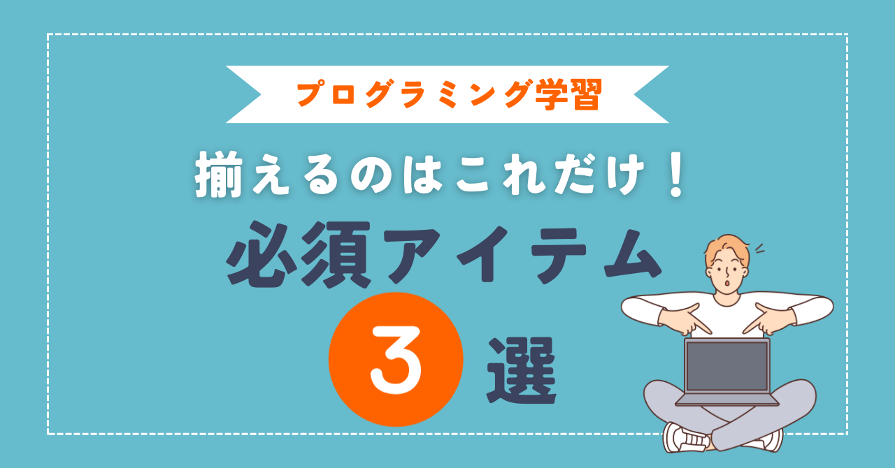 初心者がプログラミング学習を始めるために必要なものは３つだけ！