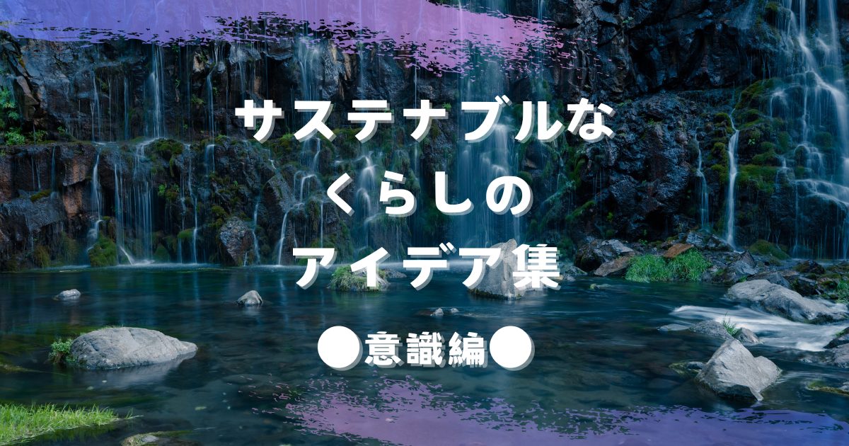 サステナブルなくらしのアイデア集｜学んで広げよう！「意識」編