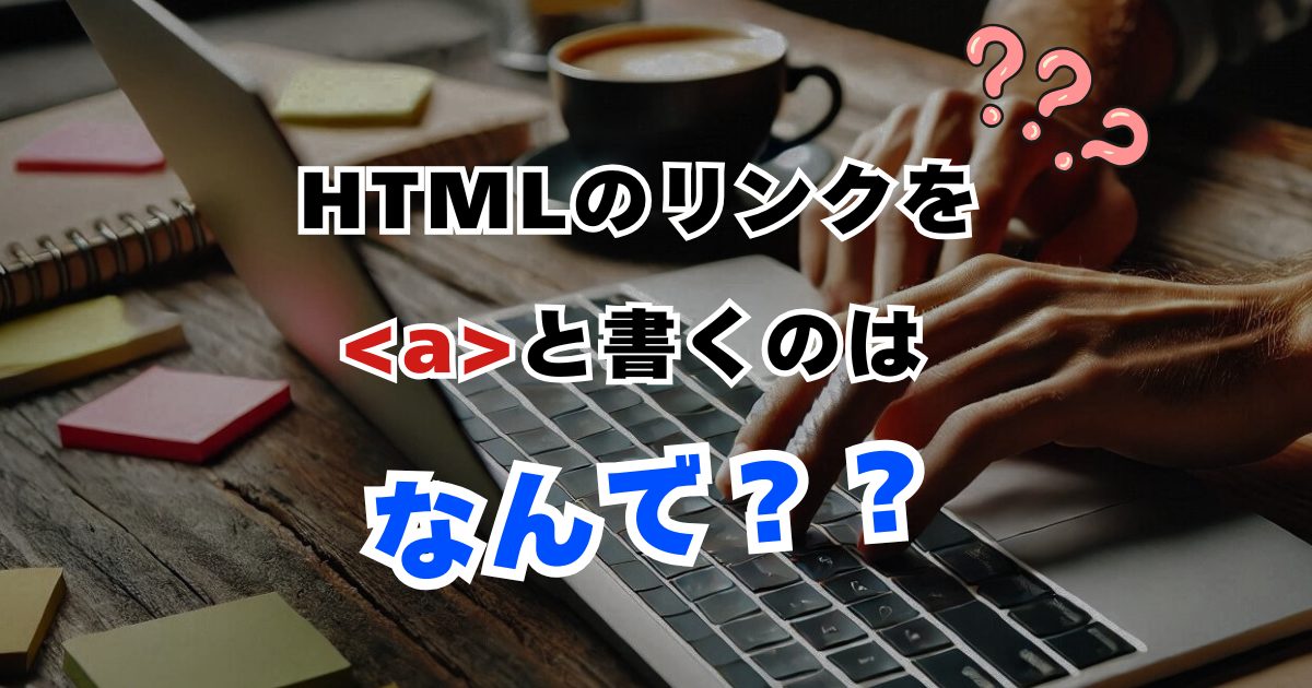 【初心者向け】HTMLのリンクが「a」な理由を解説！